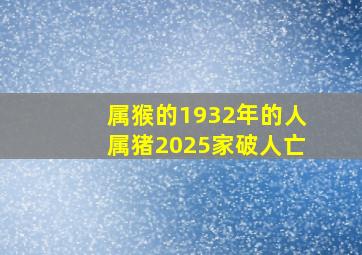 属猴的1932年的人属猪2025家破人亡