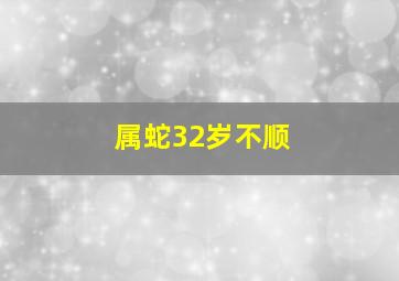 属蛇32岁不顺