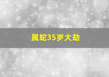 属蛇35岁大劫