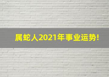 属蛇人2021年事业运势!