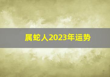 属蛇人2023年运势