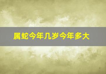 属蛇今年几岁今年多大