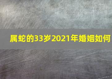 属蛇的33岁2021年婚姻如何