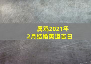 属鸡2021年2月结婚黄道吉日