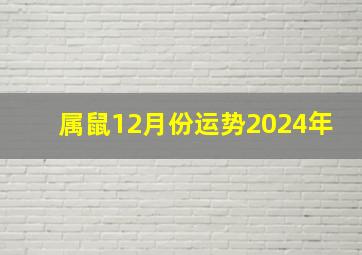 属鼠12月份运势2024年