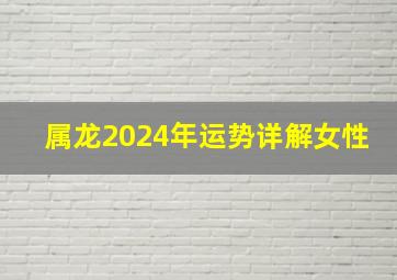 属龙2024年运势详解女性