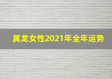 属龙女性2021年全年运势