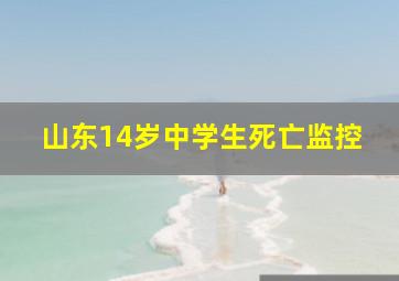 山东14岁中学生死亡监控