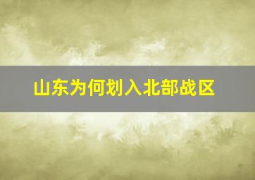 山东为何划入北部战区