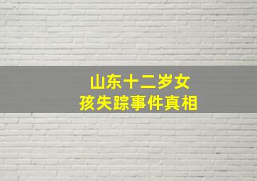 山东十二岁女孩失踪事件真相