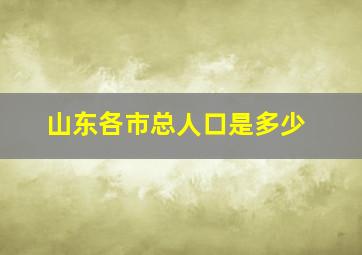 山东各市总人口是多少