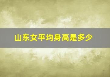 山东女平均身高是多少