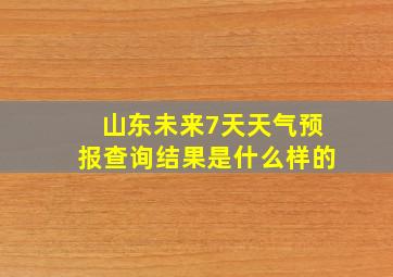 山东未来7天天气预报查询结果是什么样的