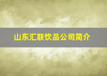 山东汇联饮品公司简介