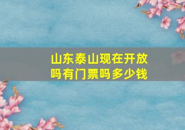 山东泰山现在开放吗有门票吗多少钱