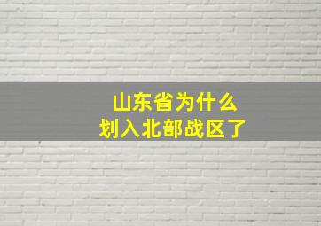 山东省为什么划入北部战区了