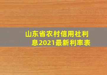 山东省农村信用社利息2021最新利率表