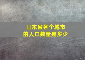 山东省各个城市的人口数量是多少