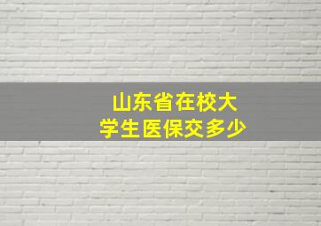 山东省在校大学生医保交多少