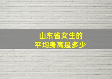 山东省女生的平均身高是多少