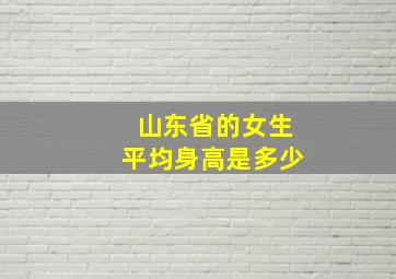 山东省的女生平均身高是多少