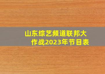 山东综艺频道联邦大作战2023年节目表