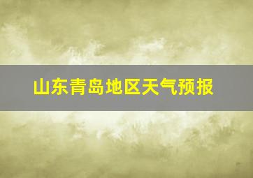 山东青岛地区天气预报