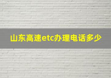 山东高速etc办理电话多少