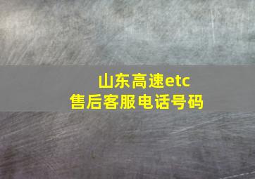 山东高速etc售后客服电话号码