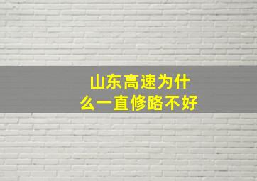 山东高速为什么一直修路不好