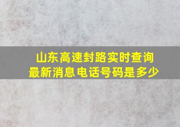 山东高速封路实时查询最新消息电话号码是多少