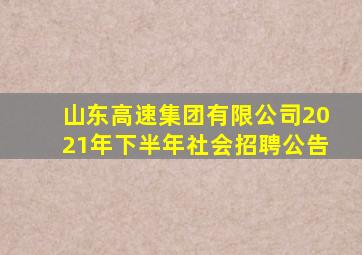 山东高速集团有限公司2021年下半年社会招聘公告