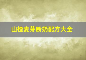 山楂麦芽断奶配方大全