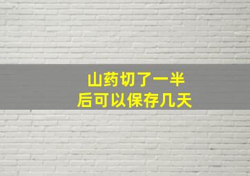 山药切了一半后可以保存几天