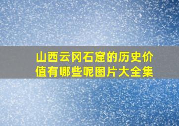 山西云冈石窟的历史价值有哪些呢图片大全集