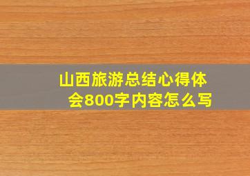 山西旅游总结心得体会800字内容怎么写