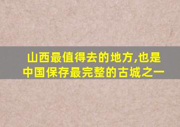 山西最值得去的地方,也是中国保存最完整的古城之一