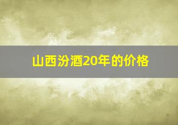 山西汾酒20年的价格