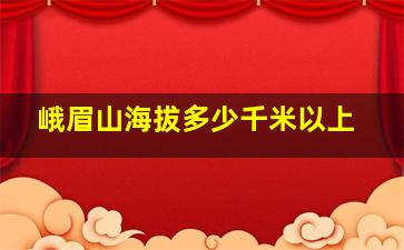 峨眉山海拔多少千米以上