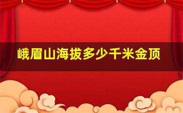 峨眉山海拔多少千米金顶