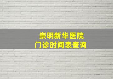 崇明新华医院门诊时间表查询