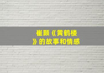 崔颢《黄鹤楼》的故事和情感