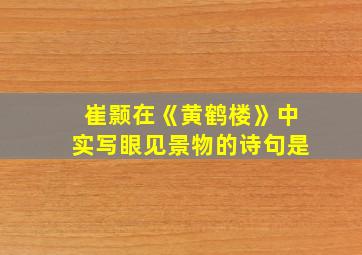 崔颢在《黄鹤楼》中实写眼见景物的诗句是