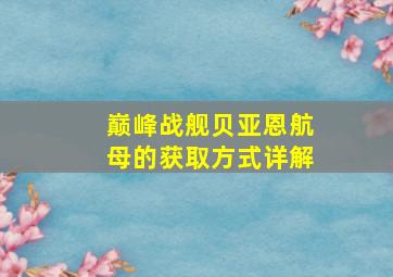 巅峰战舰贝亚恩航母的获取方式详解