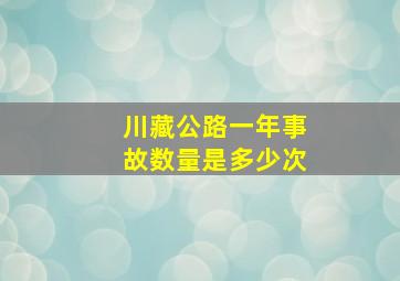 川藏公路一年事故数量是多少次