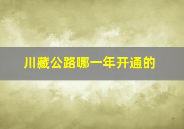 川藏公路哪一年开通的