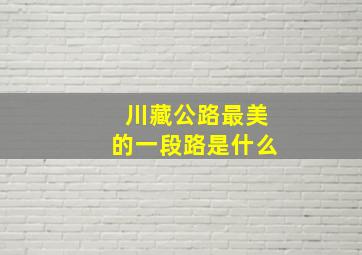 川藏公路最美的一段路是什么