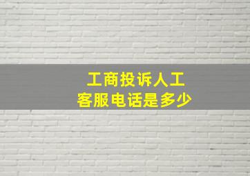 工商投诉人工客服电话是多少