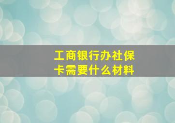 工商银行办社保卡需要什么材料