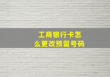 工商银行卡怎么更改预留号码